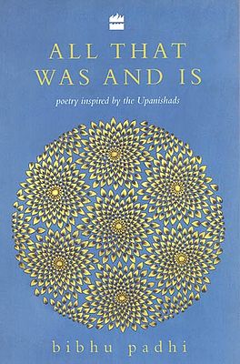 All That Was And Is: Poetry Inspired by the Upanishads