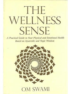 The Wellness Sense: A Practical Guide to Your Physical and Emotional Health Based Ayurvedic and Yogic Wisdom