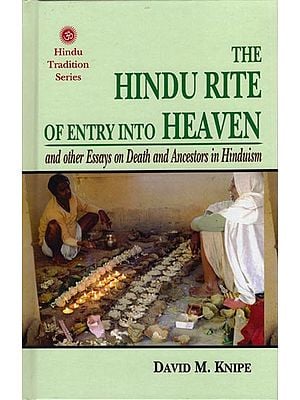The Hindu Rite of Entry Into Heaven: and others Essays on Death and Ancestors in Hinduism