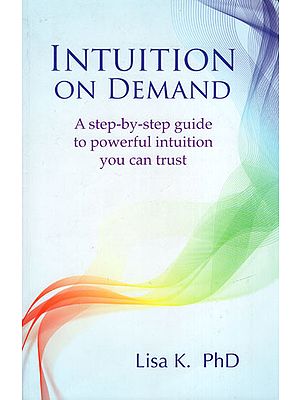 Intuition On Demand (A Step-by-Step Guide to Powerful Intuition You Can Trust)