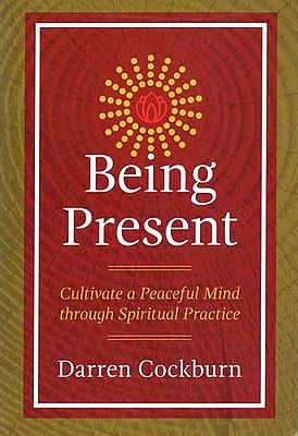 Being Present (Cultivate a Peaceful Mind Through Spiritual Practice)