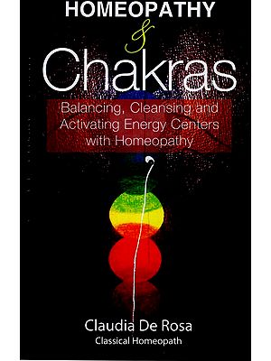 Homeopathy & Chakras (Balancing, Cleansing and Activating Energy Centers with Homeopathy)