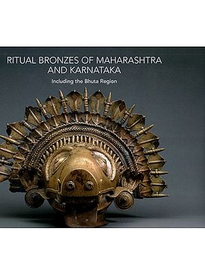 Ritual Bronzes of Maharashtra and Karnataka (Including The Bhuta Region)