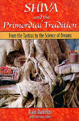 Shiva and The Primordial Tradition (From The Tantras to the Science of Dreams)