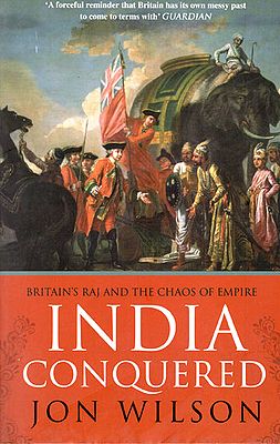 India Conquered (Britain’s Raj and The Chaos of Empire)