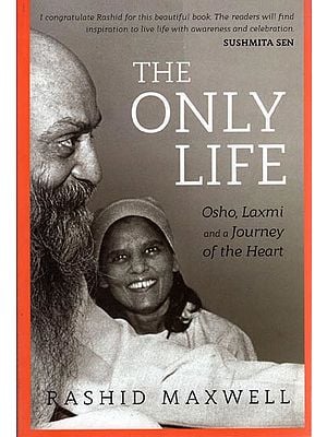 The Only Life (Osho, Laxmi and A Journey of The Heart)