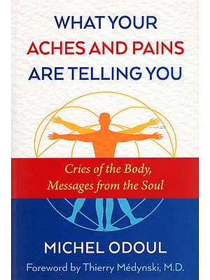 What Your Aches and Pains Are Telling You (Cries of the Body, Messages from the Soul)