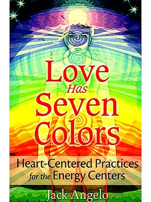 Love Has Seven Colors (Heart- Centered Practices for The Energy Centers)