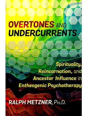 Overtones And Undercurrents (Spirituality, Reincarnation, and Ancestor Influences in Entheogenic Psychotherapy)