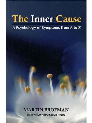 The Inner Cause (A Psychology of Symptoms from A to Z)