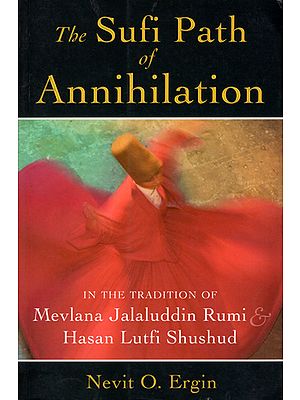 The Sufi Path of Annihilation (In the Tradition of Mevlana Jalaluddin Rumi Hasan Lutfi Shushud)