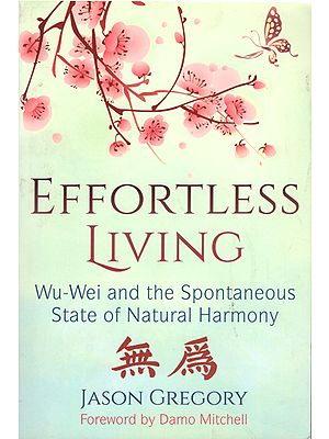 Effortless Living (Wu-Wei and the Spontaneous State of Natural Harmony)