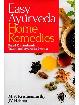 Easy Ayurveda Home Remedies (Based on Authentic, Traditional Ayurveda Practice)