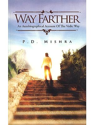 The Way Farther (An Autobiographical Account of the Vedic Way)