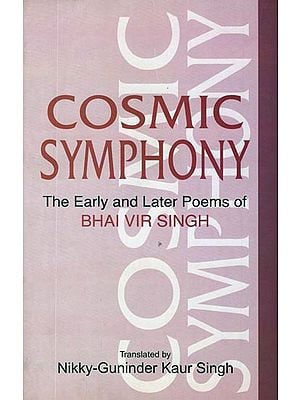 Cosmic Symphony (The Early and Later Poems of Bhai Vir Singh)