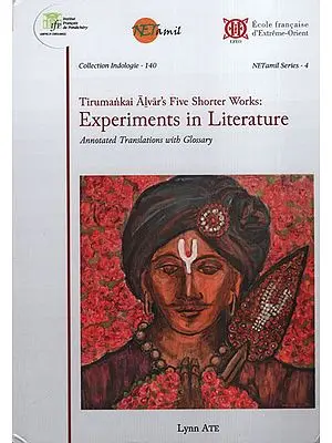 Tirumankai Alvar’s Five Shorter Works: Experiments in Literature (Annotated Translations with Glossary)