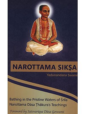 Narottama Siksa (Bathing in The Pristine Waters of Srila Narottama Dasa Thakura’s Teachings)