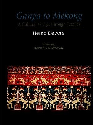 Ganga to Mekong (A Cultural Voyage Through Textiles)