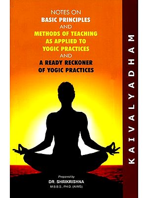 Notes On Basic Principles and Methods of Teaching As Applied To Yogic Practices and A Ready Reckoner of Yogic Practices