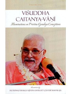 Visuddha Caitanya-Vani (Illuminations on Pristine Gaudiya Conceptions)