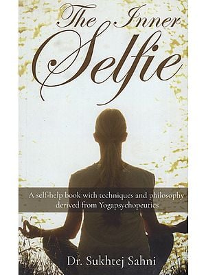 The Inner Selfie (A Self-Help Book With Techniques and Philosophy Derived From Yogapsychopeutics)