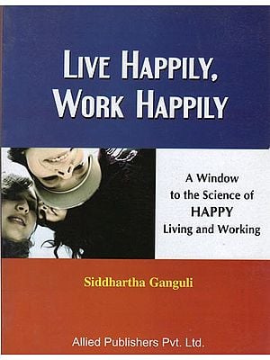 Live Happily Work Happily (A Window to the Science of Happy Living and Working)