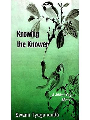 Knowing the Knower (A Jnana Yoga Manual)