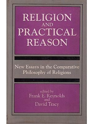 Religiion and Practical Reason (New Essays in The Comparative Philosophy of Religions)