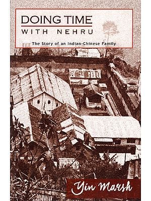 Doing Time With Nehru (The Story of an Indian Chinese Family)