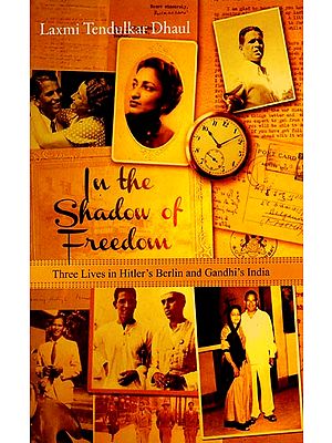 In The Shadow of Freedom (Three Lives in Hitler's Berlin and Gandhi's India)