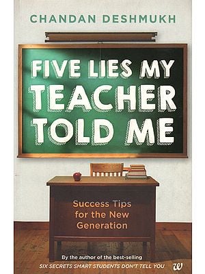 Five Lies My Teacher Told Me (Success Tips for the New Generation)