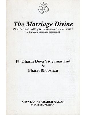 The Marriage Divine (With the Hindi and English Translation of Mantras recited at the Vedic Marriage Ceremony)