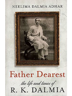 Father Dearest (The Life and Times of R. K. Dalmia)