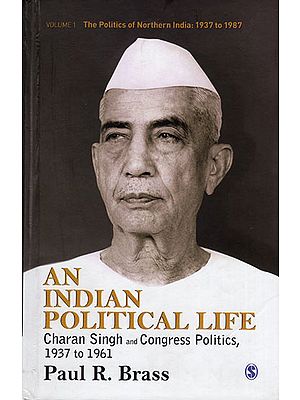 An Indian Political Life (Charan Singh and Congress Politics, 1937 to 1961)