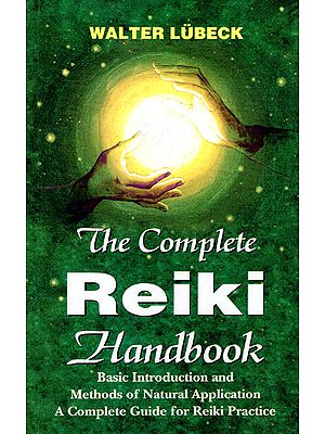 The Complete Reiki Handbook (Basic Introduction and Methods of Naturals Application Acomplete Guide for Reiki Practice)