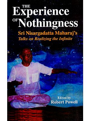 The Experience of Nothingness (Sri Nisargadatta Maharaj's Talks on Realizing the Infinite)