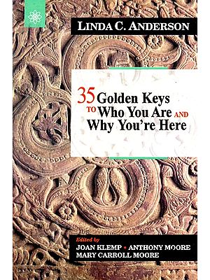 35 Golden Keys To Who You Are and Why You're Here