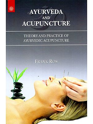 Ayurveda and Acupuncture (Theory and Practice of Ayurvedic Acupuncture)