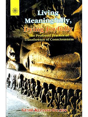Living Meaningfully, Dying Joyfully (The Profound Practice of Transference of Consciousness)
