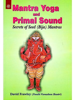 Mantra Yoga and Primal Sound (Secrets of Seed (Bija)Mantras)