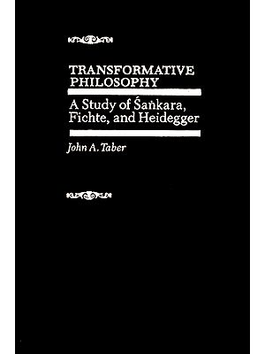 Transformative Philosophy (A Study of Sankara, Fichte, and Heidegger)