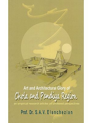 Art and Architectural Glory of Chola and Pandiya Region (An Empirical Research Articles on Unviewed Perspectives)