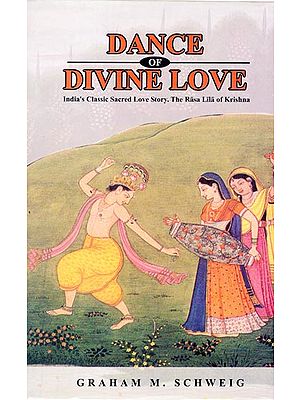 Dance of Divine Love (India's Classic Sacred Love Story. The Rasa Lila of Krishna)