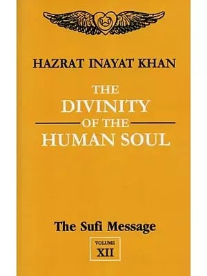 The Divinity of the Human Soul : The Sufi Message (Volume - 12)