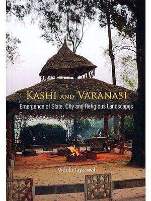 Kashi and Varanasi (Emergence of State, City and Religious Landscapes)