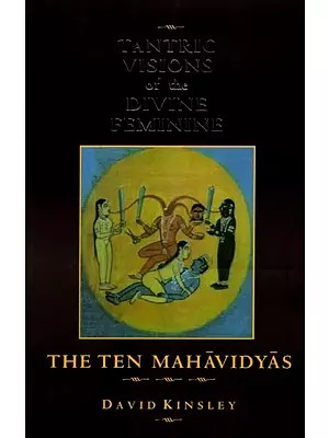 Tantric Visions of the Divine Feminine (The Ten Mahavidyas)