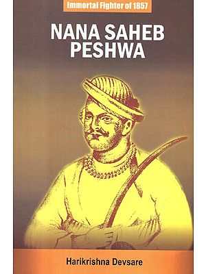 Nana Saheb Peshwa - Immortal Fighter of 1857