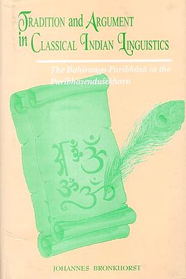 Tradition and Argument in Classical Indian Linguistics (The Bahiranga Paribhasa in the Paribhasendusekhara)