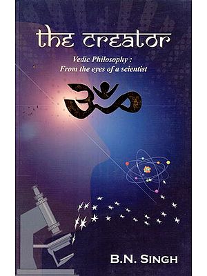 The Creator (Vedic Philosophy: From the Eyes of A Scientist)