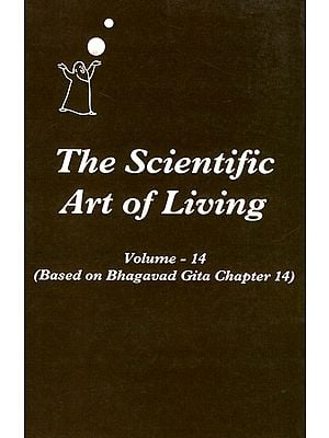 The Scientific Art of Living - Based on Bhagavad Gita Chapter 14 (Volume 14)